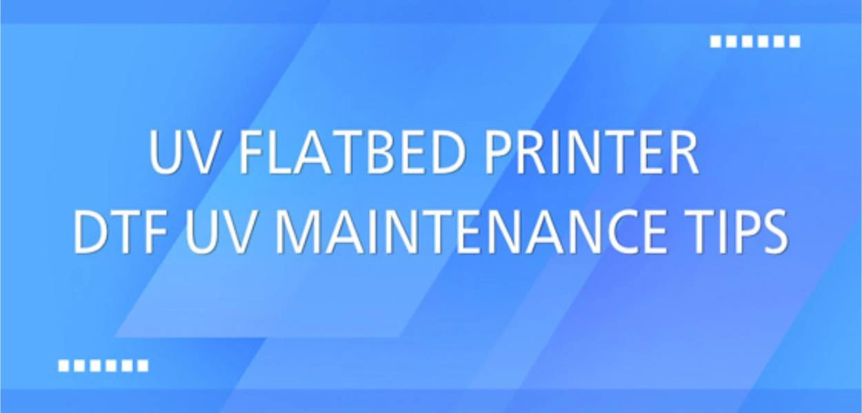 UV フラットベッド プリンター/DTF UV メンテナンスのヒント